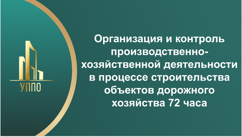 Организация и контроль производственно-хозяйственной деятельности в процессе строительства объектов дорожного хозяйства 72 часа