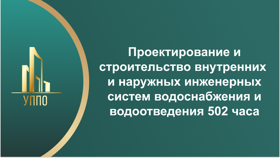 Проектирование и строительство внутренних и наружных инженерных систем водоснабжения и водоотведения 502 часа
