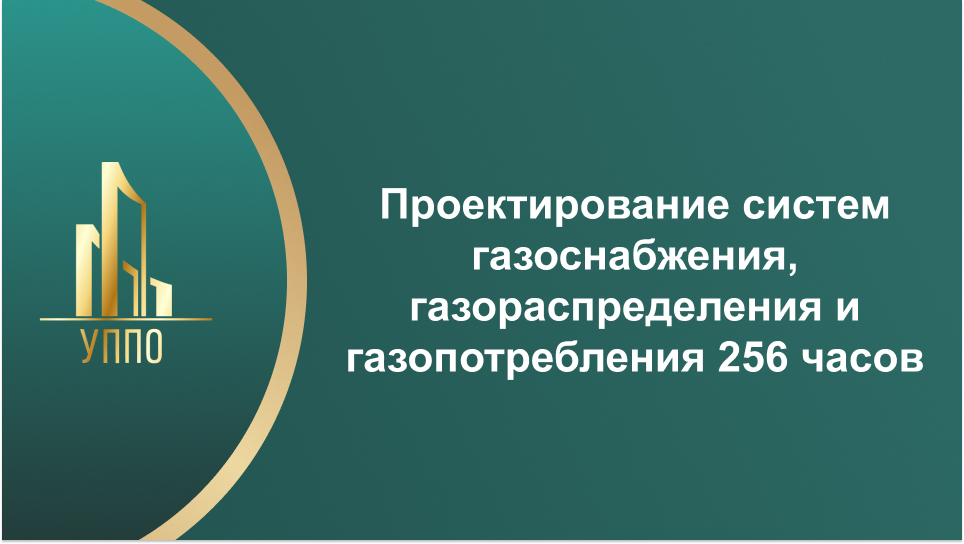 Проектирование систем газоснабжения, газораспределения и газопотребления 256 часов