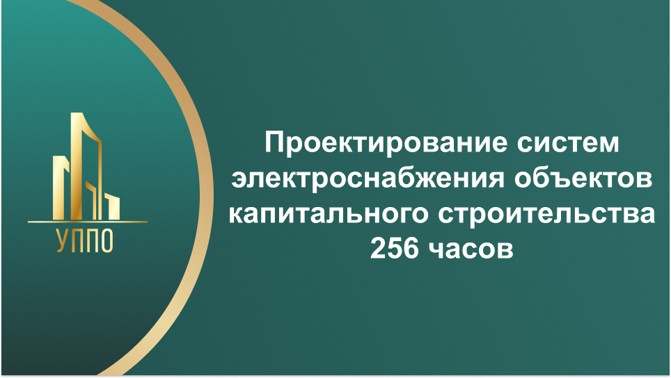 Проектирование систем электроснабжения объектов капитального строительства 256 часов