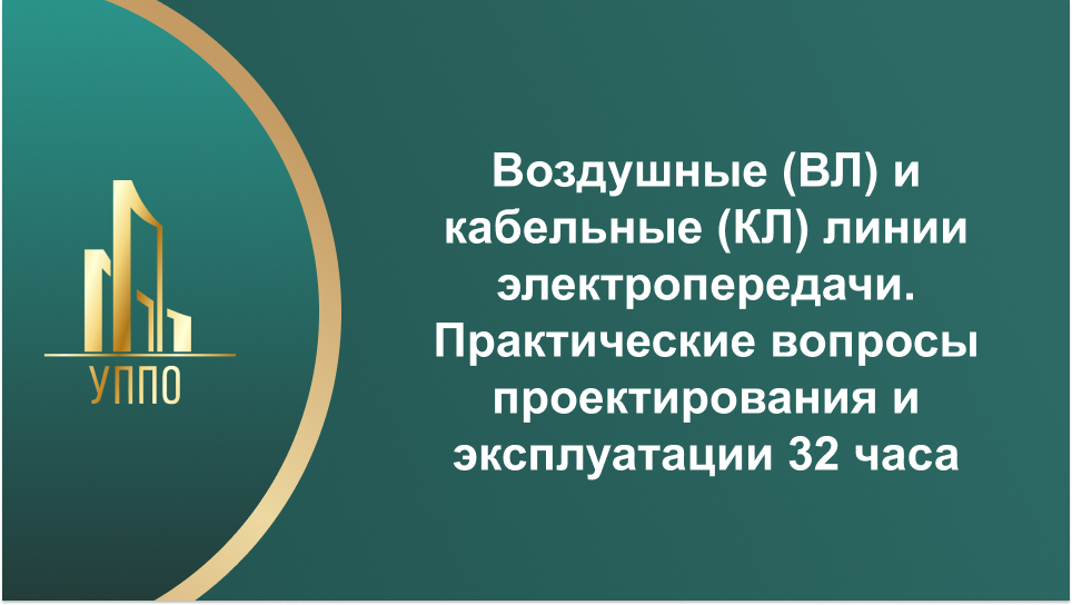 Воздушные (ВЛ) и кабельные (КЛ) линии электропередачи. Практические вопросы проектирования и эксплуатации 32 часа