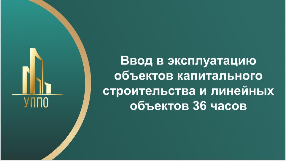 Ввод в эксплуатацию объектов капитального строительства и линейных объектов 36 часов