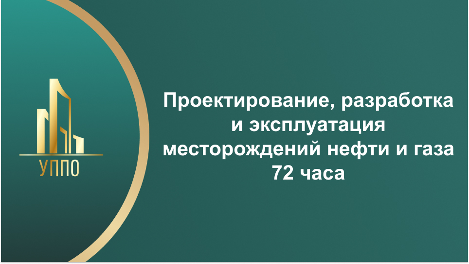 Проектирование, разработка и эксплуатация месторождений нефти и газа 72 часа